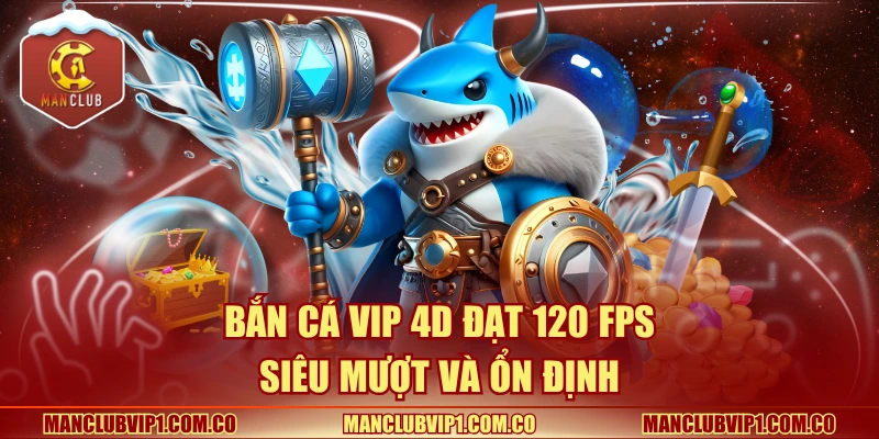 Bắn cá VIP 4D đạt 120 FPS siêu mượt và ổn định