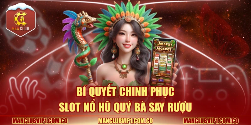 Bí quyết chinh phục slot Nổ hũ Quý Bà Say Rượu