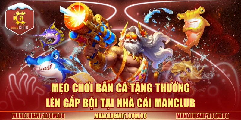 Mẹo chơi bắn cá tặng thưởng lên gấp bội